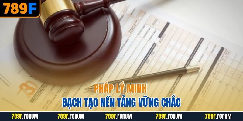 789f-phap-ly-minh-bach-tao-nen-tang-vung-chac