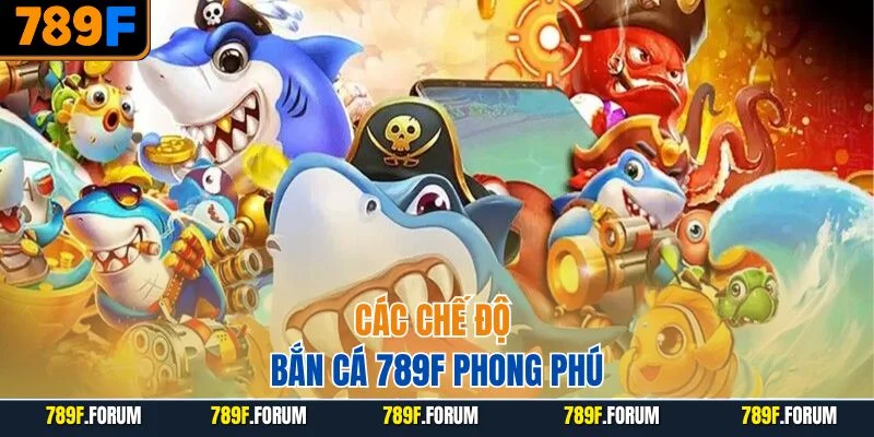 cac-che-do-ban-ca-789f-phong-phu