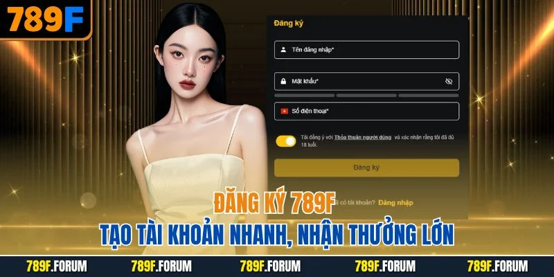 dang-ky-789f-tao-tai-khoan-nhanh-nhan-thuong-lon