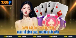 game-bai-doi-thuong-789f-giai-tri-dinh-cao-thuong-hap-dan