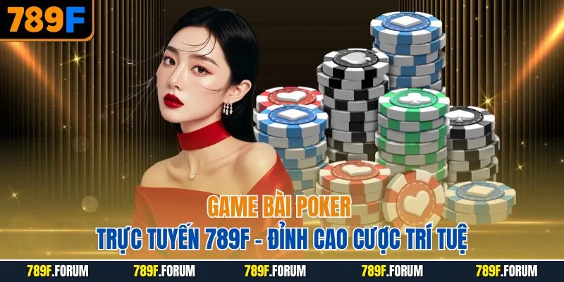 game-bai-poker-truc-tuyen-789f-dinh-cao-cuoc-tri-tue