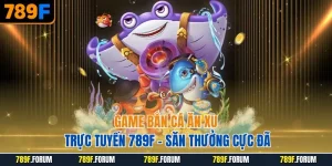 game-ban-ca-an-xu-truc-tuyen-789f-san-thuong-cuc-da