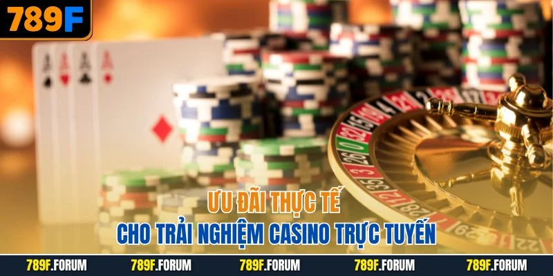 khuyen-mai-789f-uu-dai-thuc-te-cho-trai-nghiem-casino-truc-tuyen