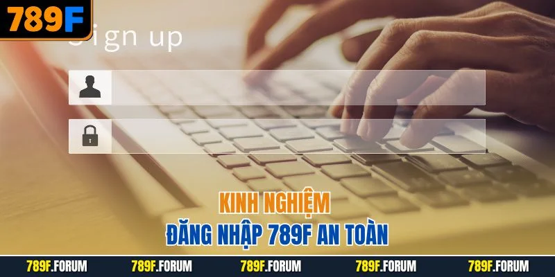 kinh-nghiem-dang-nhap-789f-an-toan