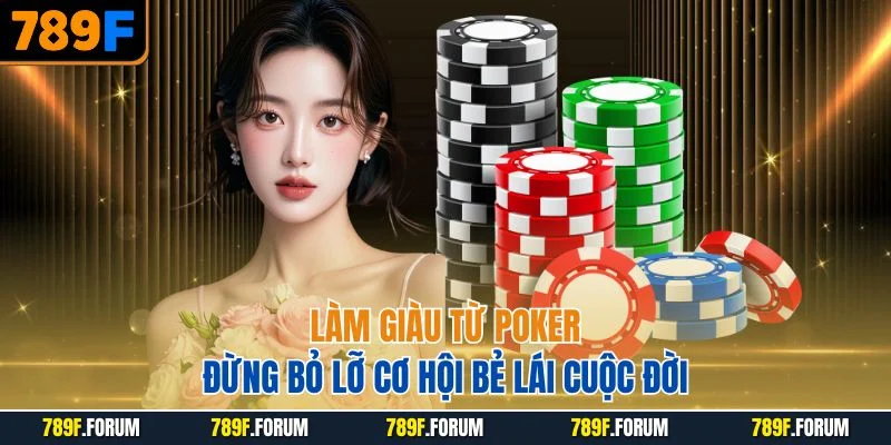 lam-giau-tu-poker-dung-bo-lo-co-hoi-be-lai-cuoc-doi