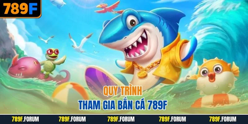 quy-trinh-tham-gia-ban-ca-789f