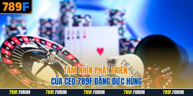 tam-nhin-phat-trien-cua-ceo-789f-dang-duc-hung