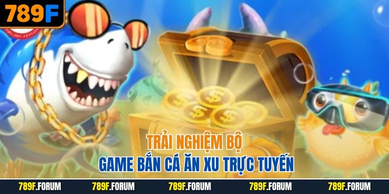 trai-nghiem-bo-game-ban-ca-an-xu-truc-tuyen