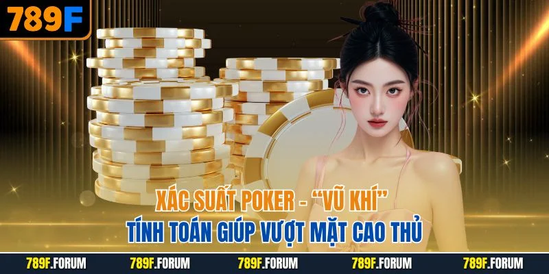 xac-suat-poker-vu-khi-tinh-toan-giup-vuot-mat-cao-thu
